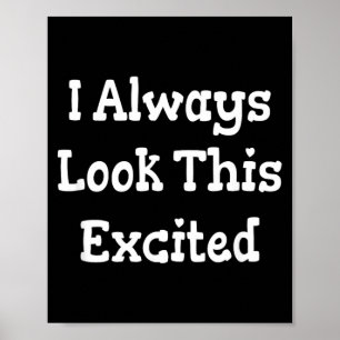 Funny Sarcastic Humor Quote Look This Excited Poster