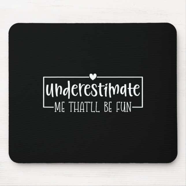 Funny Sarcastic Humor Quote Underestimate Thatll Mouse Pad (Front)