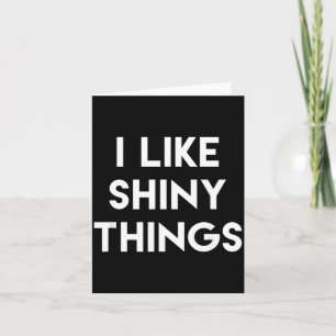 Funny Sarcastic Humor Saying Like Shiny Things Card