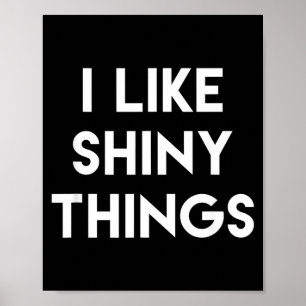 Funny Sarcastic Humor Saying Like Shiny Things Poster