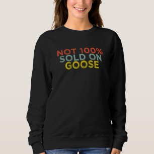 Funny Sarcastic Humor Saying Not 100 Sold On Goose Sweatshirt