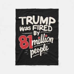 Funny Sarcastic Humor Trump Was Fired By 81 Millio Fleece Blanket