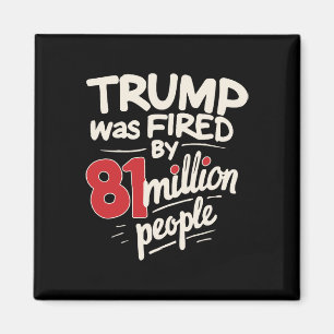 Funny Sarcastic Humor Trump Was Fired By 81 Millio Magnet