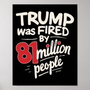 Funny Sarcastic Humor Trump Was Fired By 81 Millio Poster