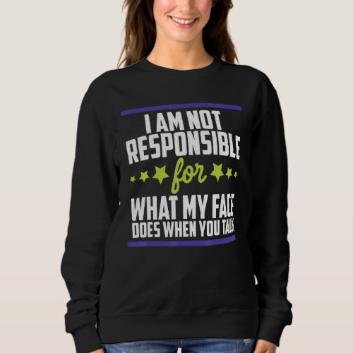 Funny Sarcastic I Am Not Responsible For What My F Sweatshirt