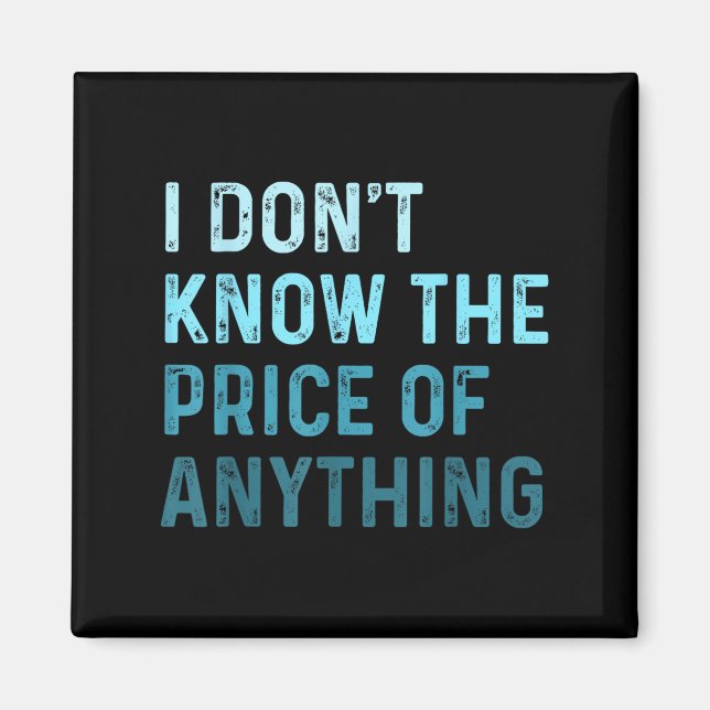 Funny Sarcastic I Don't Know The Price Of Anything Magnet (Front)