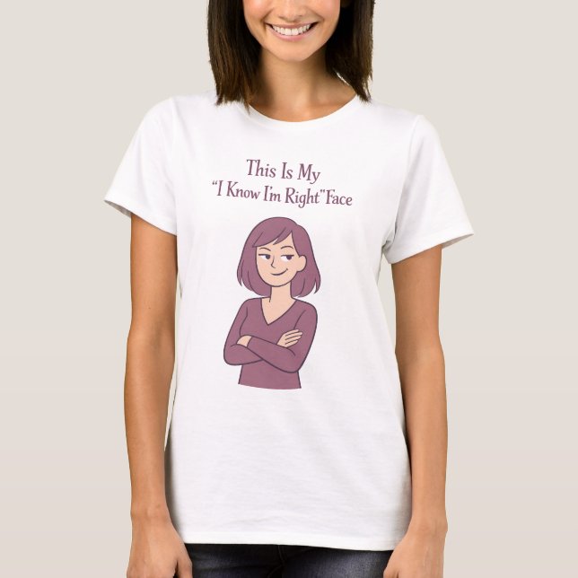Funny Sarcastic I Know I'm Right Face Witty Quote T-Shirt (Front)