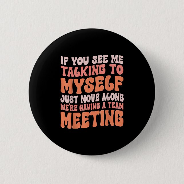 Funny Sarcastic If You See Me Talking To Myself Te Button (Front)