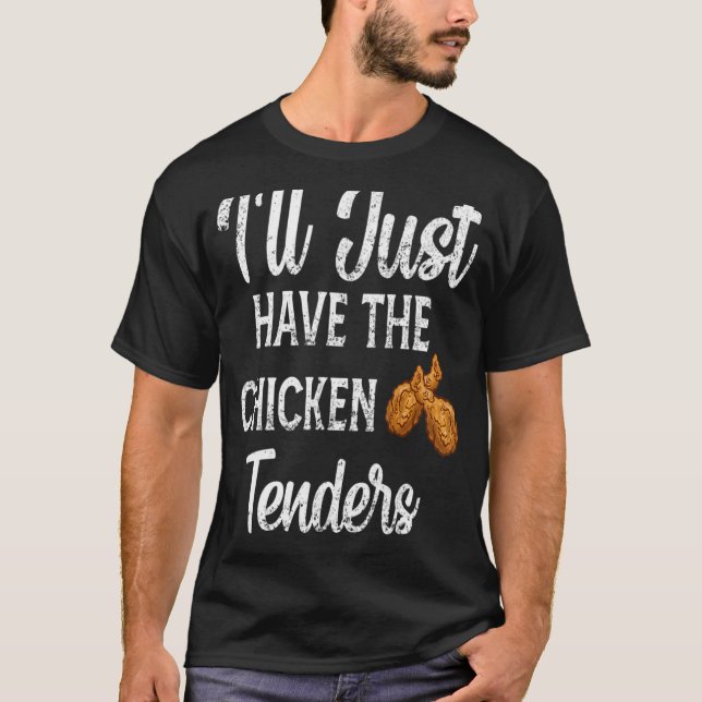 Funny Sarcastic I'll Just Have The Chicken Tenders T-Shirt (Front)