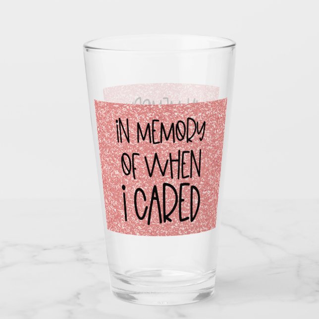 Funny Sarcastic In Memory of When I Cared Quote Glass (Front)