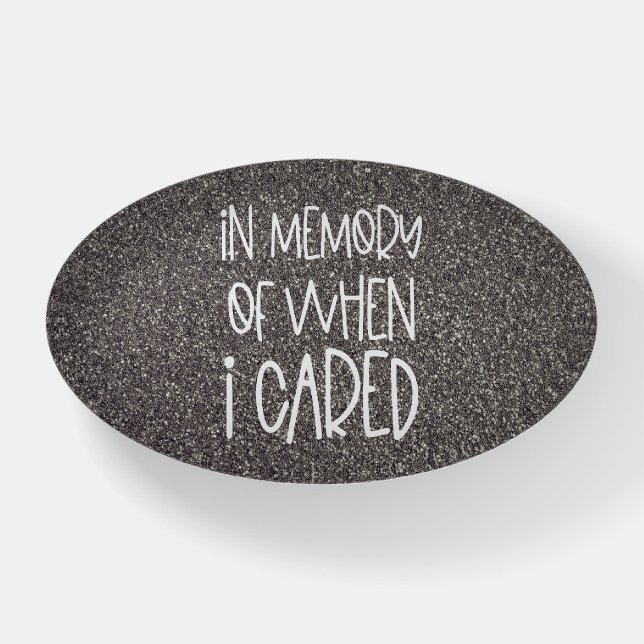 Funny Sarcastic In Memory When I Cared Joke Paperweight (Front)