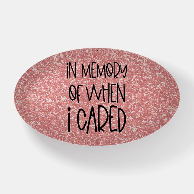 Funny Sarcastic In Memory When I Cared Joke Paperweight (Front)
