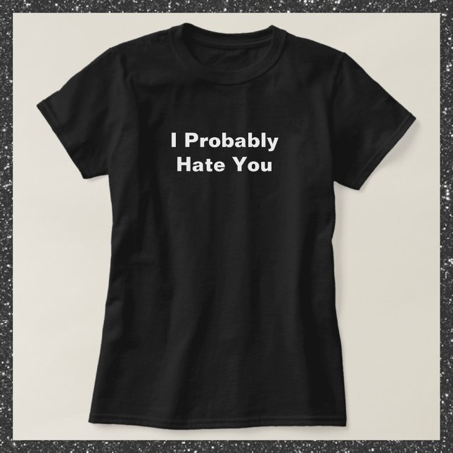 Funny Sarcastic Joke I Hate You  T-Shirt (Creator Uploaded)