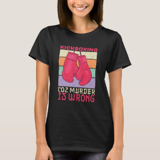 Funny Sarcastic Kickboxing Because Murder Is Wrong T-Shirt