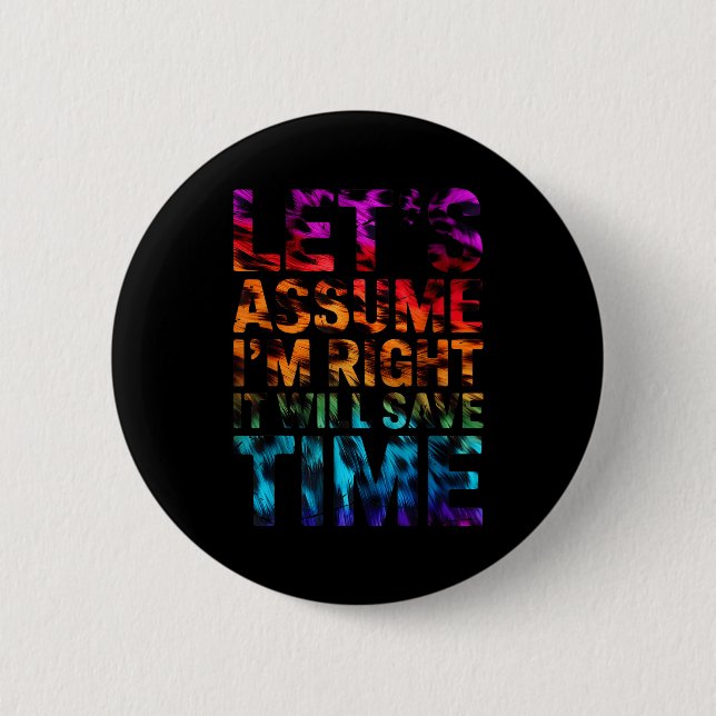 Funny sarcastic let's assume i'm right it will sav button (Front)