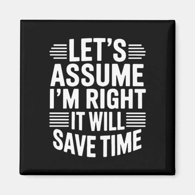 Funny sarcastic let's assume right will save time magnet (Front)