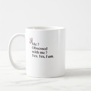 Funny Sarcastic Mug - I'm Obsessed With Me 