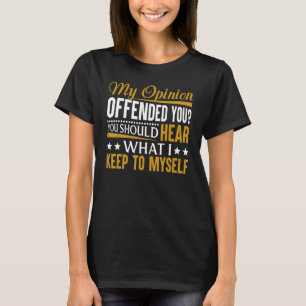 Funny Sarcastic My Opinion Offended You T-Shirt