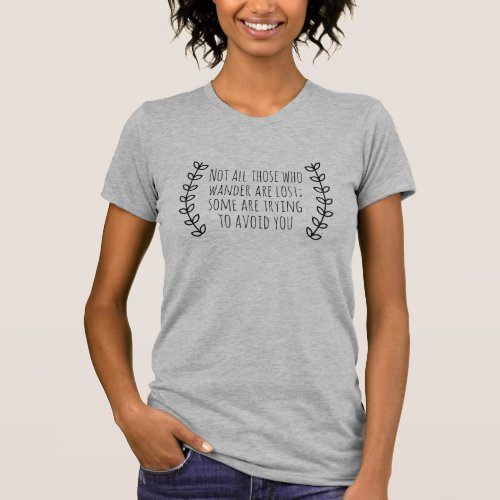funny sarcastic not all those who wander are lost T_Shirt