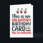 Funny Sarcastic Obligatory Birthday Card<br><div class="desc">Funny,  humorous and sometime sarcastic birthday cards for your family and friends. Get this fun card for your special someone. Visit our store for more cool birthday cards.</div>