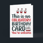 Funny Sarcastic Obligatory Birthday Card<br><div class="desc">Funny,  humorous and sometime sarcastic birthday cards for your family and friends. Get this fun card for your special someone. Visit our store for more cool birthday cards.</div>