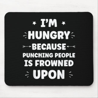 Funny Sarcastic Punching People Quote Im Hungry Mouse Pad