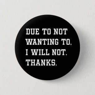 Funny Sarcastic Quote Due To Not Wanting Button