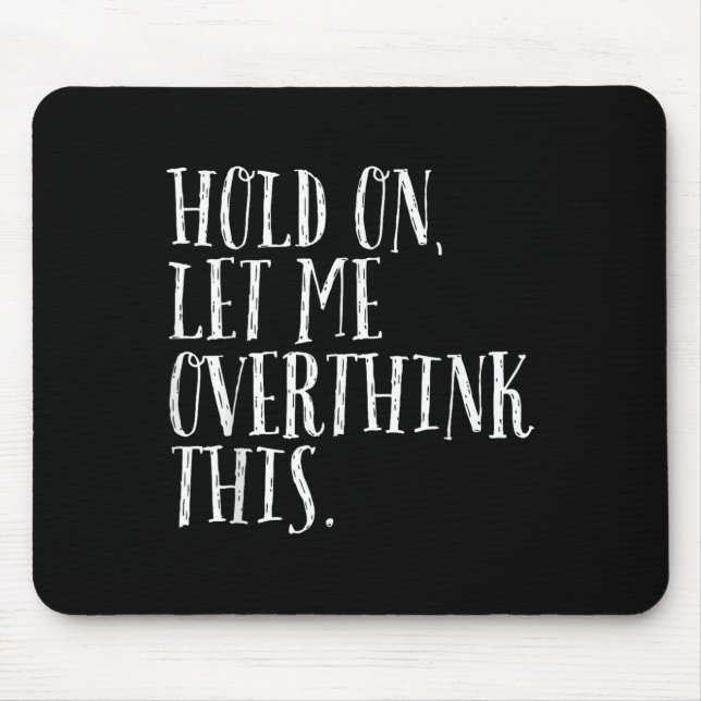 Funny Sarcastic Quote Hold On Let Me Overthink Men Mouse Pad (Front)