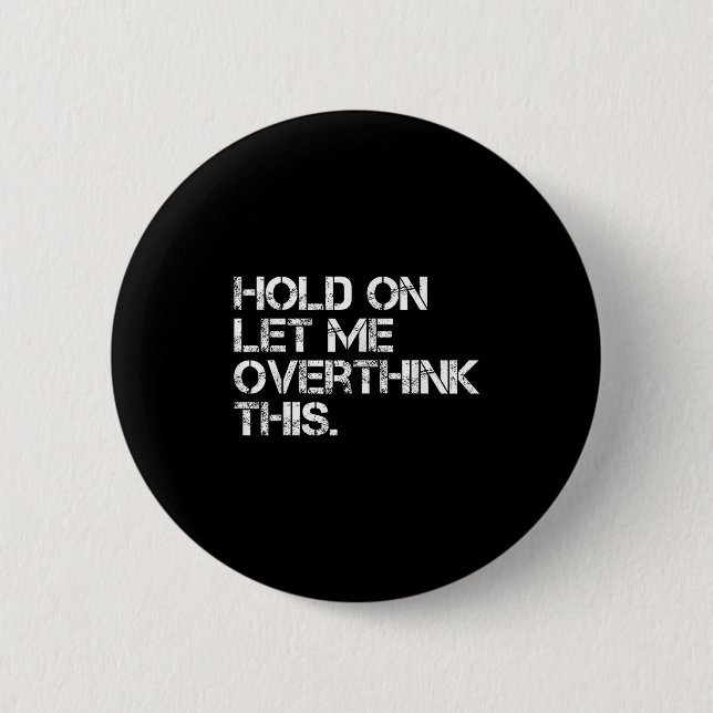 Funny Sarcastic Quote Hold On Let Me Overthink Thi Button (Front)
