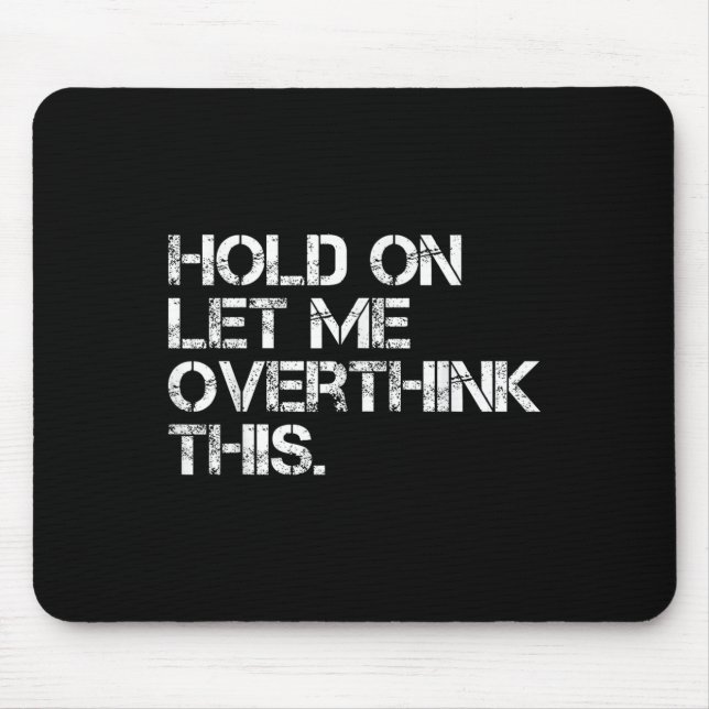 Funny Sarcastic Quote Hold On Let Me Overthink Thi Mouse Pad (Front)