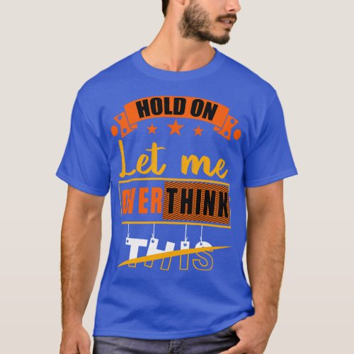 Funny Sarcastic Quote Hold On Let Me Overthink Thi T_Shirt