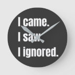 Funny Sarcastic Quote I Came I Saw I Ignored Meme  Round Clock