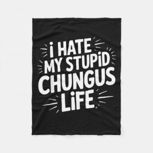 Funny Sarcastic Quote I Hate My Chungus Life  Fleece Blanket