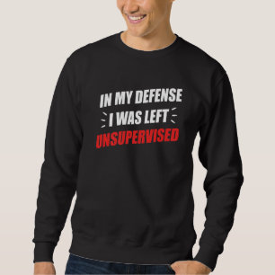 Funny Sarcastic Quote In My Defense I Was Left Uns Sweatshirt