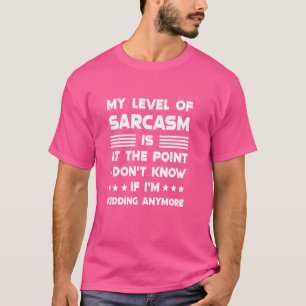 Funny sarcastic quote. My level of sarcasm .sarcas T-Shirt