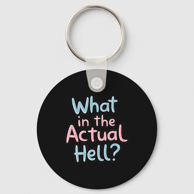 Funny Sarcastic Quote - What In The Actual Hell_ Keychain (Front)