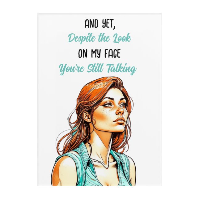 Funny Sarcastic Quote | You're Still Talking Acrylic Print (Front)