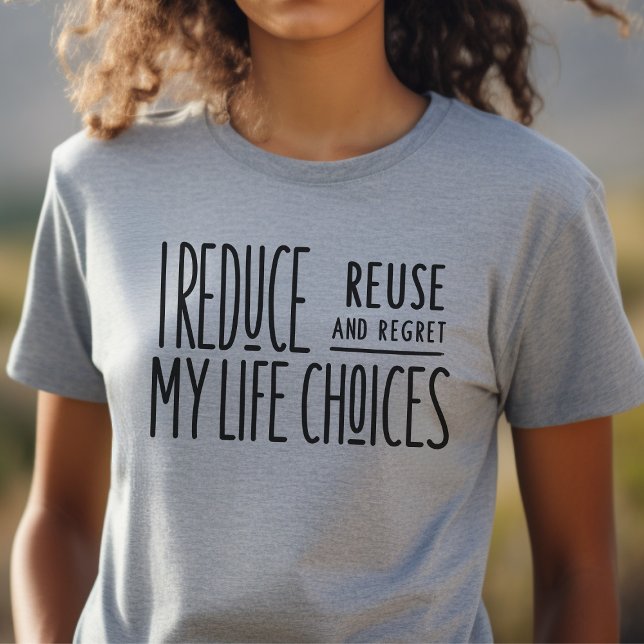 Funny, sarcastic, reduce, reuse, recycle, shirt (Creator Uploaded)