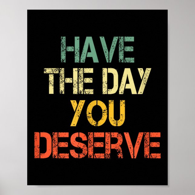 Funny Sarcastic Saying Have The Day You Deserve Mo Poster (Front)