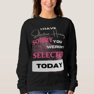 Funny Sarcastic Saying I Have Selective Hearing Sweatshirt
