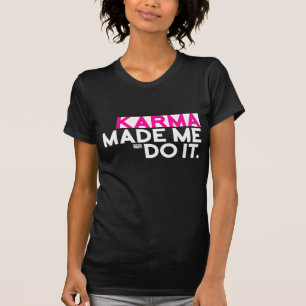 Funny Sarcastic Saying Karma Made Me Do It Not Me T-Shirt