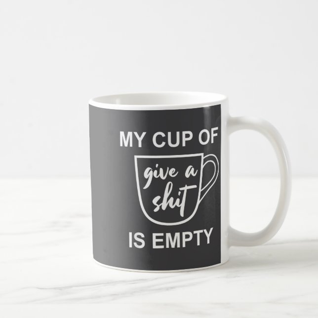 Funny Sarcastic Saying My Cup-of Give A -is Empty  Coffee Mug (Right)