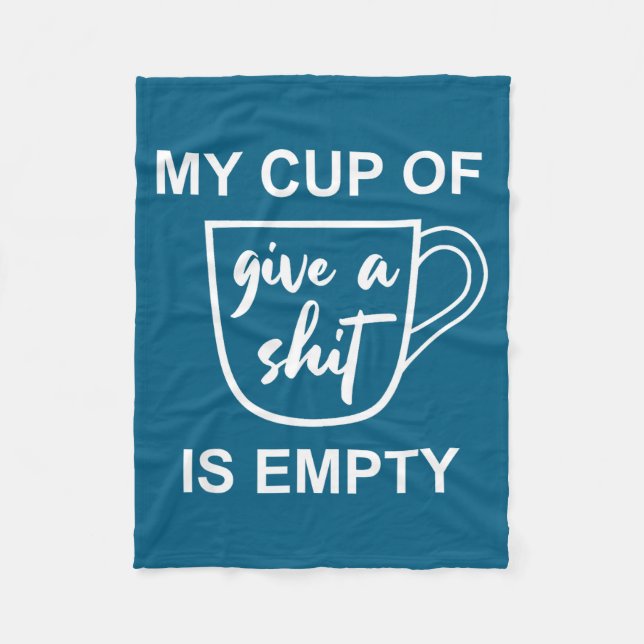 Funny Sarcastic Saying My Cup-of Give A -is Empty  Fleece Blanket (Front)