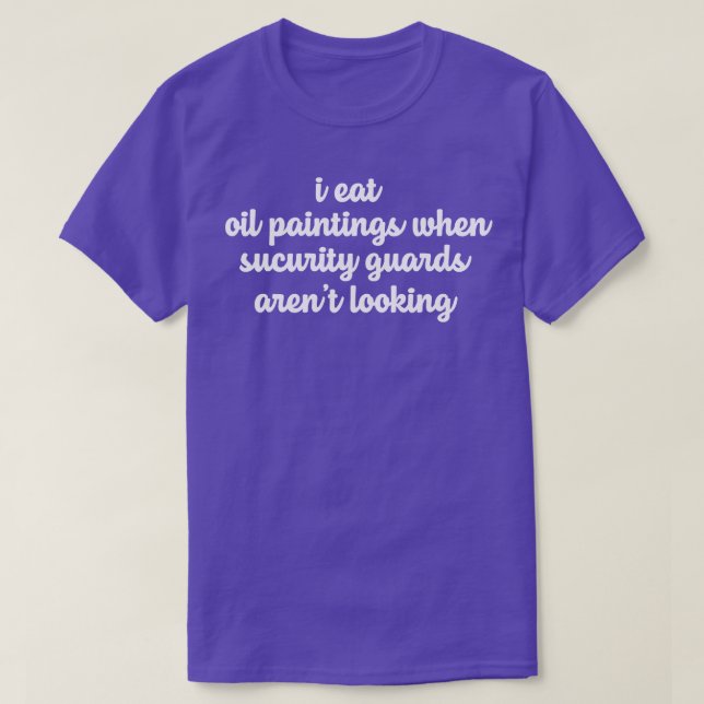 Funny Sarcastic Sayings Gift I Eat Oil Paintings W T-Shirt (Design Front)