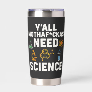 Funny Sarcastic Science Quote - Y'all Need Science Insulated Tumbler