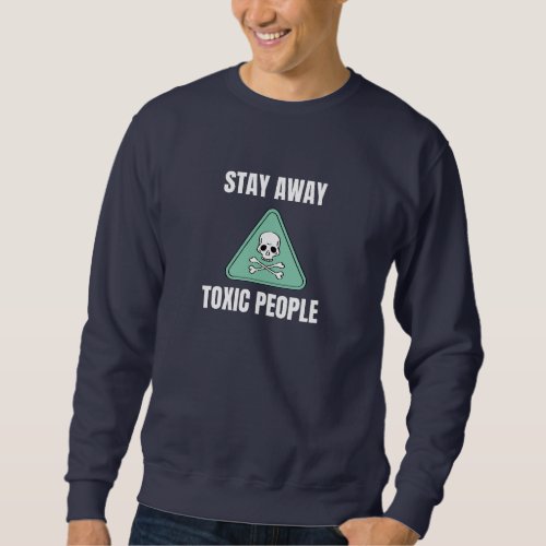 Funny Sarcastic Stay Away Toxic People Skull Sweatshirt