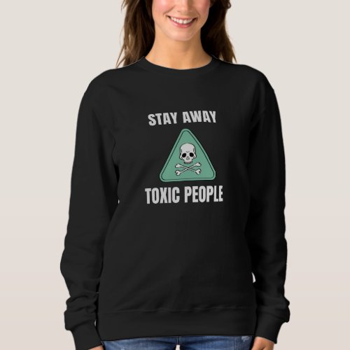 Funny Sarcastic Stay Away Toxic People Skull Sweatshirt