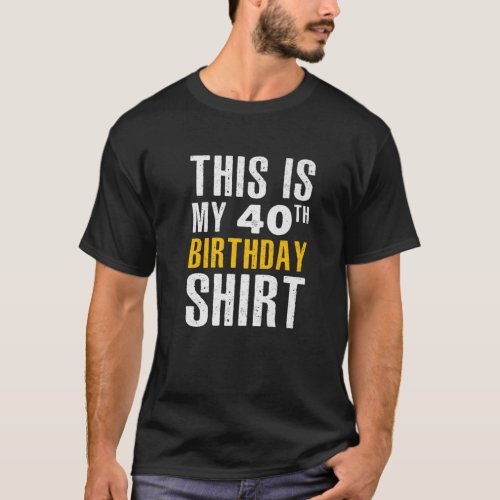 Funny Sarcastic This Is My 40Th Birthday T_Shirt
