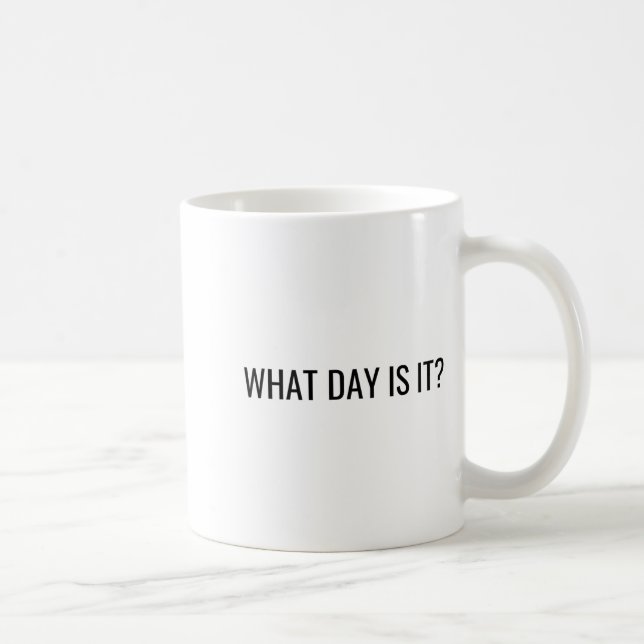 Funny Sarcastic What Day Is It Relatable Minimalis Coffee Mug (Right)