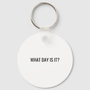 Funny Sarcastic What Day Is It Relatable Minimalis Keychain